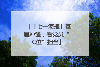 「七一海报」基层冲锋，看党员“C位”担当
