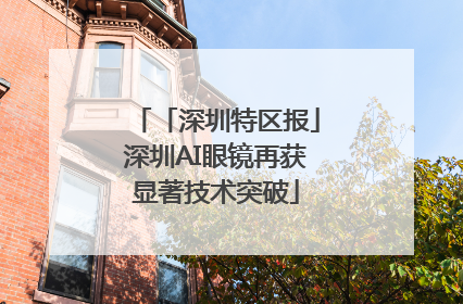 「深圳特区报」深圳AI眼镜再获显著技术突破