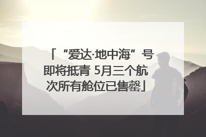 “爱达·地中海”号即将抵青 5月三个航次所有舱位已售罄