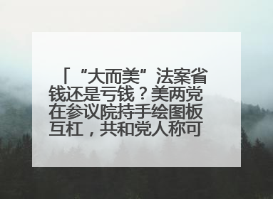 “大而美”法案省钱还是亏钱？美两党在参议院持手绘图板互杠，共和党人称可节省约5000亿美元，民主党人称将增加4.45万亿美元赤字