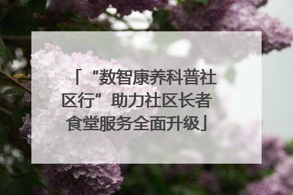 “数智康养科普社区行”助力社区长者食堂服务全面升级