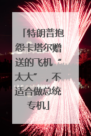 特朗普抱怨卡塔尔赠送的飞机“太大”，不适合做总统专机
