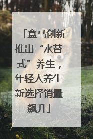 盒马创新推出“水替式”养生，年轻人养生新选择销量飙升