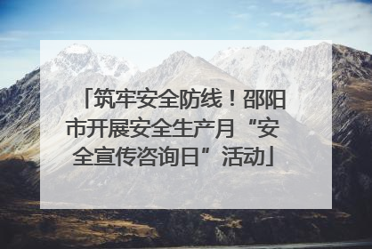筑牢安全防线！邵阳市开展安全生产月“安全宣传咨询日”活动