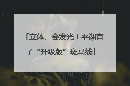 立体、会发光！平湖有了“升级版”斑马线