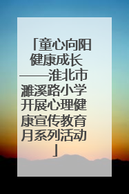童心向阳 健康成长——淮北市濉溪路小学开展心理健康宣传教育月系列活动