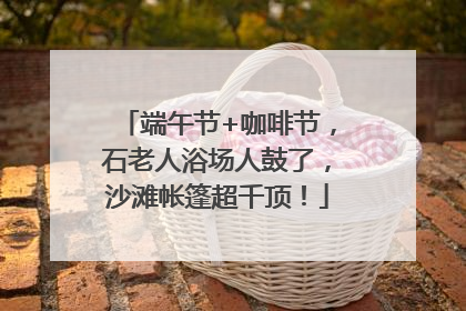 端午节+咖啡节，石老人浴场人鼓了，沙滩帐篷超千顶！