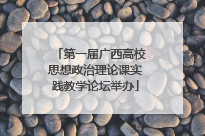 第一届广西高校思想政治理论课实践教学论坛举办