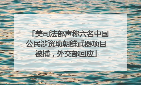 美司法部声称六名中国公民涉资助朝鲜武器项目被捕，外交部回应