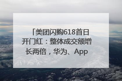 美团闪购618首日开门红：整体成交额增长两倍，华为、Apple、沃尔玛等近800个品牌翻倍增长
