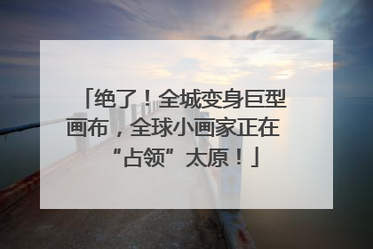 绝了！全城变身巨型画布，全球小画家正在“占领”太原！