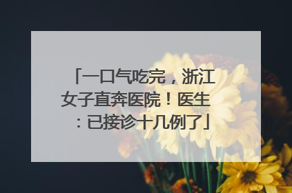 一口气吃完，浙江女子直奔医院！医生：已接诊十几例了