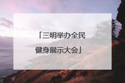 三明举办全民健身展示大会