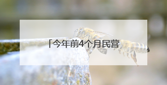 今年前4个月民营经济活力持续提升