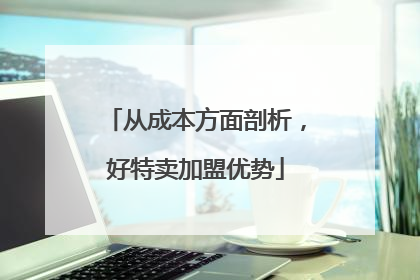 从成本方面剖析，好特卖加盟优势
