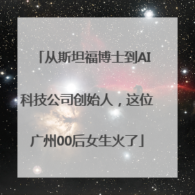 从斯坦福博士到AI科技公司创始人，这位广州00后女生火了