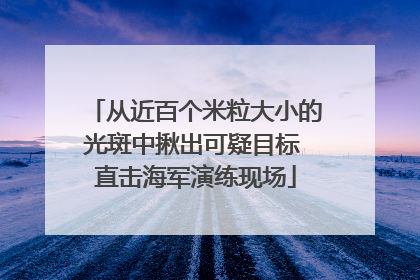 从近百个米粒大小的光斑中揪出可疑目标 直击海军演练现场