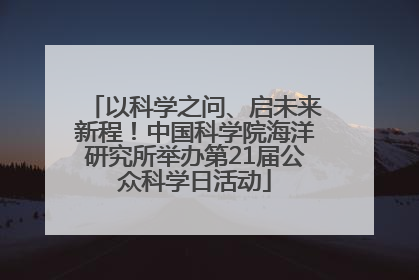 以科学之问、启未来新程！中国科学院海洋研究所举办第21届公众科学日活动