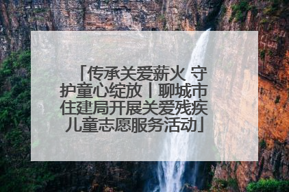 传承关爱薪火 守护童心绽放丨聊城市住建局开展关爱残疾儿童志愿服务活动