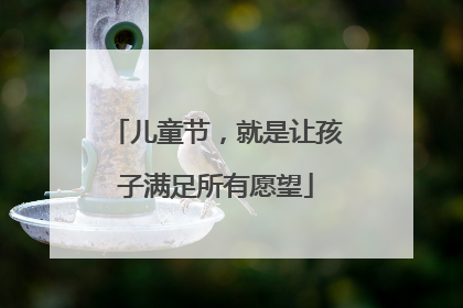 儿童节，就是让孩子满足所有愿望