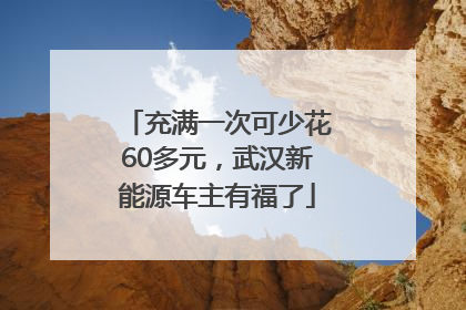 充满一次可少花60多元，武汉新能源车主有福了