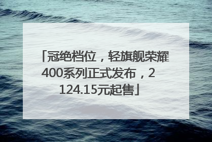 冠绝档位，轻旗舰荣耀400系列正式发布，2124.15元起售