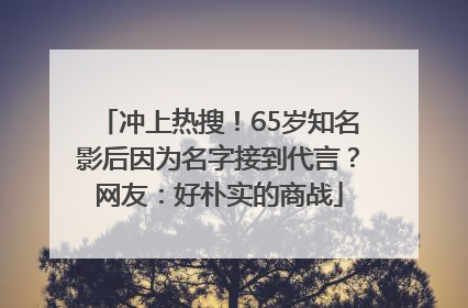 冲上热搜！65岁知名影后因为名字接到代言？网友：好朴实的商战