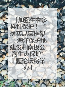 加强生物多样性保护！“落实昆蒙框架：海洋保护地建设和南极公海生态保护”主题论坛将举办