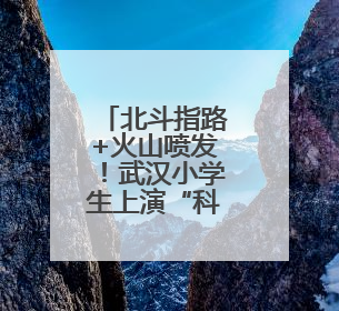 北斗指路+火山喷发！武汉小学生上演“科技对话”