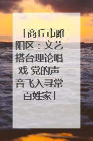 商丘市睢阳区：文艺搭台理论唱戏 党的声音飞入寻常百姓家