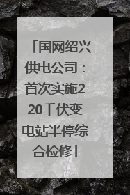 国网绍兴供电公司：首次实施220千伏变电站半停综合检修