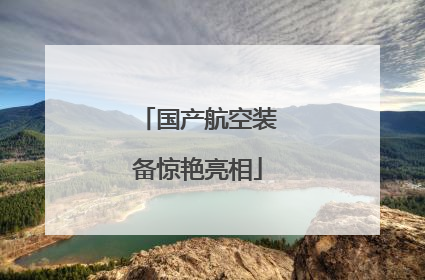 国产航空装备惊艳亮相