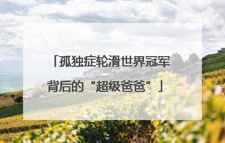 孤独症轮滑世界冠军背后的“超级爸爸”