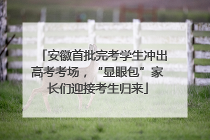 安徽首批完考学生冲出高考考场，“显眼包”家长们迎接考生归来