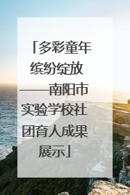 多彩童年 缤纷绽放——南阳市实验学校社团育人成果展示