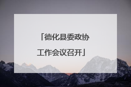 德化县委政协工作会议召开