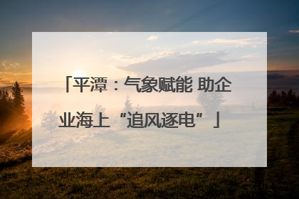 平潭：气象赋能 助企业海上“追风逐电”