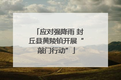 应对强降雨 封丘县黄陵镇开展“敲门行动”