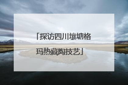 探访四川壤塘格玛热藏陶技艺