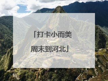 打卡小而美 周末到河北