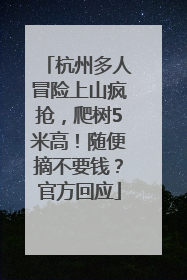 杭州多人冒险上山疯抢，爬树5米高！随便摘不要钱？官方回应