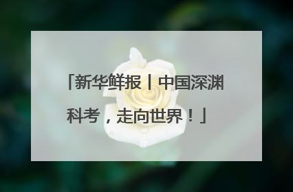 新华鲜报丨中国深渊科考，走向世界！
