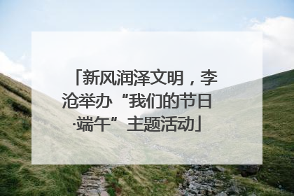 新风润泽文明，李沧举办“我们的节日·端午”主题活动