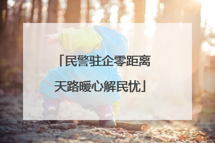 民警驻企零距离 天路暖心解民忧