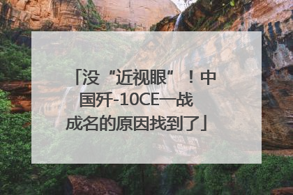 没“近视眼”！中国歼-10CE一战成名的原因找到了