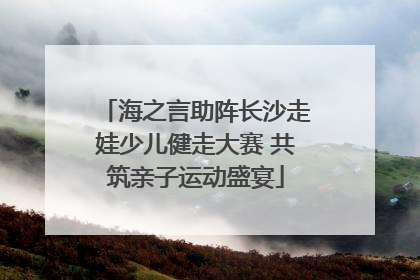 海之言助阵长沙走娃少儿健走大赛 共筑亲子运动盛宴