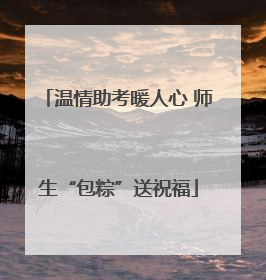 温情助考暖人心 师生“包粽”送祝福