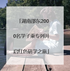 湖南邵东2000名学子乘专列开启红色研学之旅