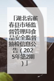 湖北省蕲春县市场监督管理局食品安全监督抽检信息公告（2025年第2期）