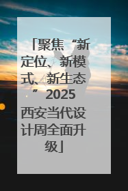 聚焦“新定位、新模式、新生态”2025西安当代设计周全面升级
